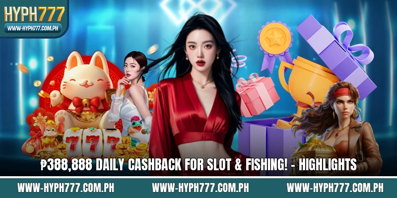 ₱388,888 Daily Cashback For Slot & Fishing! - Highlights