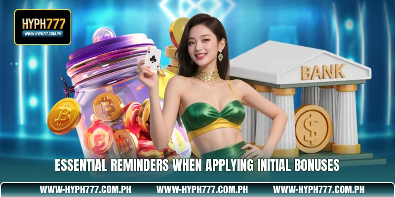 Essential Reminders When Applying Initial Bonuses