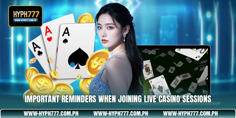 Important reminders when joining live casino sessions