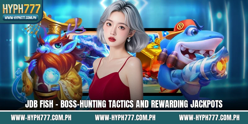 JDB Fish - Boss-Hunting Tactics And Rewarding Jackpots