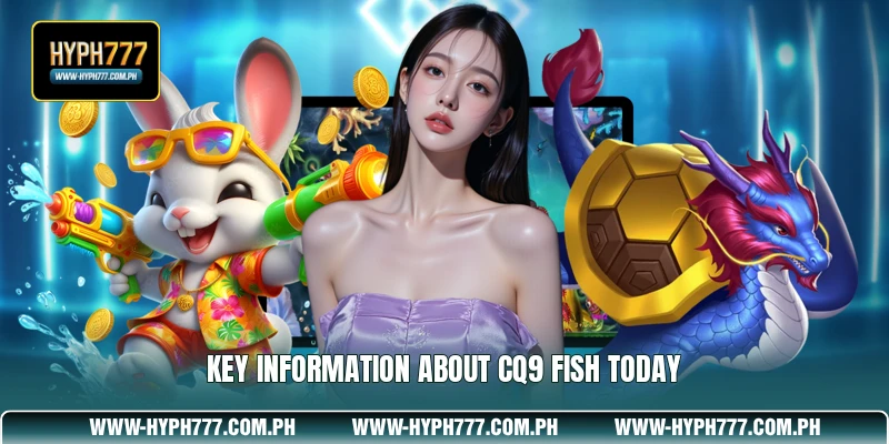 Key information about CQ9 Fish today