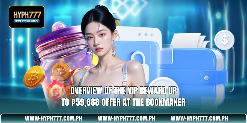 Overview of the VIP REWARD UP TO ₱59,888 Offer at the Bookmaker