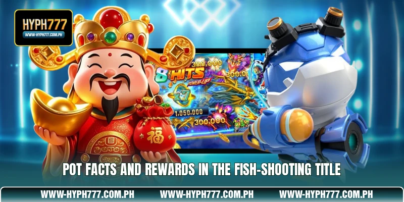 Pot facts and rewards in the fish-shooting title