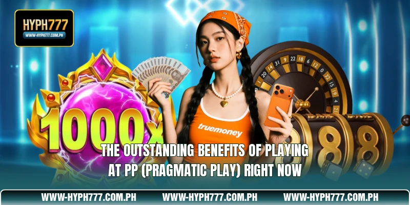 The outstanding benefits of playing at PP (Pragmatic Play) right now